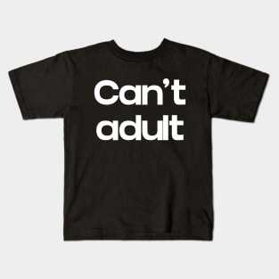 Can't Adult Kids T-Shirt